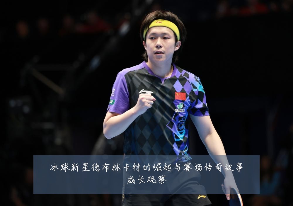 冰球新星德布林卡特的崛起与赛场传奇故事成长观察