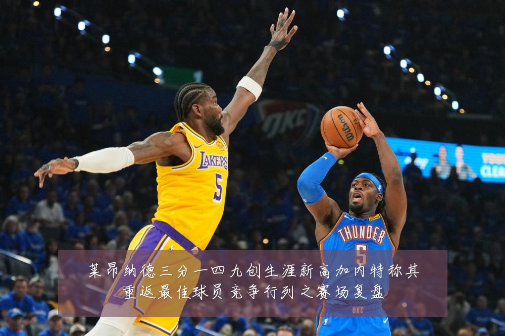 莱昂纳德三分一四九创生涯新高加内特称其重返最佳球员竞争行列之赛场复盘